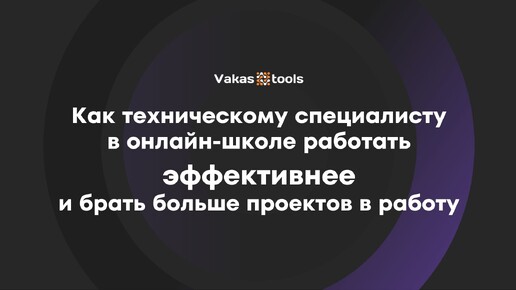 Как техническому специалисту в онлайн-школе работать эффективнее и брать больше проектов в работу