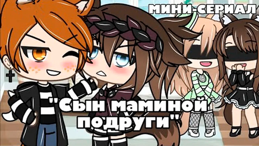 СЫН МАМИНОЙ ПОДРУГИ | ОЗВУЧКА СЕРИАЛА | GACHA LIFE