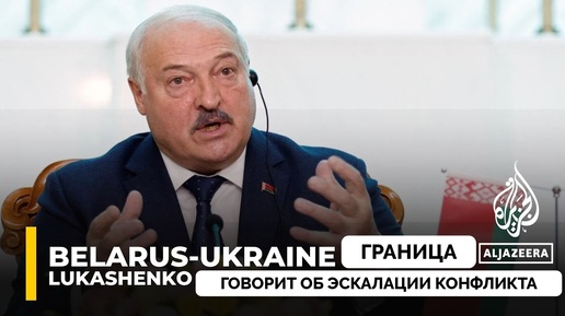 Александр Лукашенко Заявил О Рисках Эскалации Конфликта и Напряженности на Границе - Al Jazeera | 19.08.2024