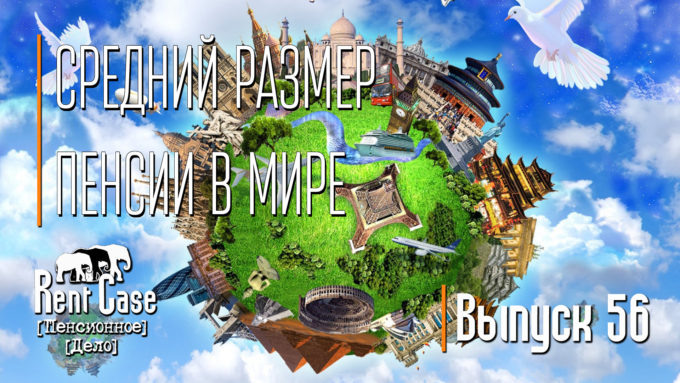 [Rent Case] [Пенсионное Дело] - «Средний Размер Пенсии В Мире» (Выпуск #56) (от 14.11.2016)