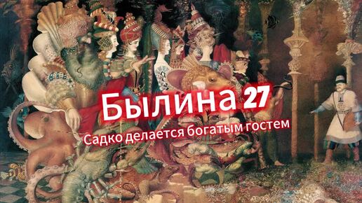 Былина двадцать седьмая . Садко делается богатым гостем. Из сборника 