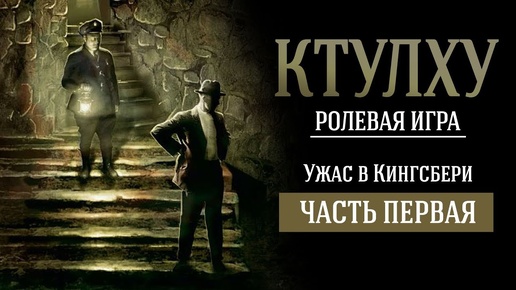 КТУЛХУ: УЖАС В КИНГСБЕРИ. РОЛЕВАЯ ИГРА по мотивам Г.Ф. ЛАВКРАФТА (часть 1)