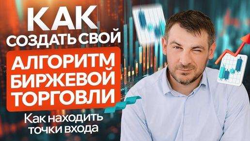 Как создать свой Алгоритм Биржевой Торговли, как находить точки входа? Раскрываю свою стратегию.