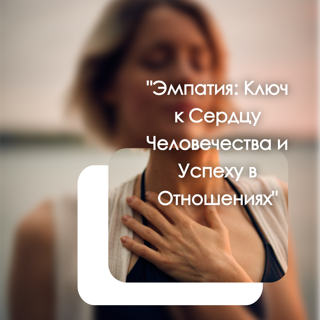 "Эмпатия: Ключ к Сердцу Человечества и Успеху в Отношениях"