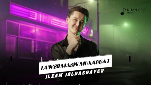 Ilxam Joldasbaev - Tawsilmasin muxabbat