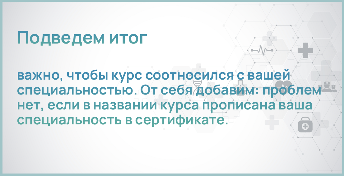 важно, чтобы курс соотносился с вашей специальностью. От себя добавим: проблем нет, если в названии курса прописана ваша специальность в сертификате.