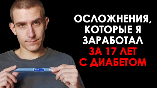 Какие осложнения я заработал за 17 лет с сахарным диабетом? (не повторяй моих ошибок!)