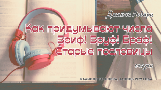 Джанни Родари - Как придумывают числа. - Бриф! Бруф! Браф! - Старые пословицы | сказки | радиопостановка | запись 1979 года