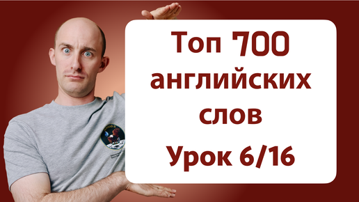 Топ 700 английских слов: Урок 6/16