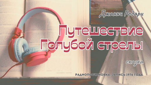 Джанни Родари - Путешествие Голубой стрелы | сказка | радиопостановка | запись 1976 года