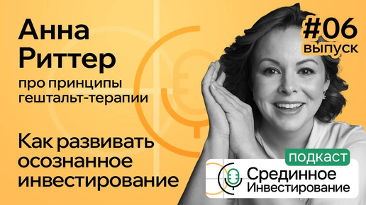 Анна Риттер, про принципы гештальт-терапии_ Как развивать осознанное инвестирование. (Episode#6 )