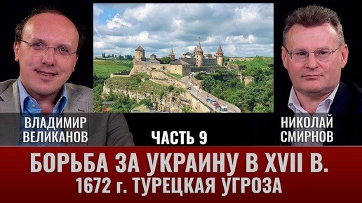 Владимир Великанов.  Борьба за Украину в XVII веке. Часть 9. 1672 год. Турецкая угроза.