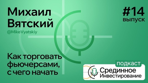 Как торговать фьючерсами, с чего начать. Михаил Вятский @MikeVyatskiy (Podcast, S2E2)