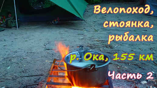 КЛАССНАЯ СТОЯНКА 🏕️ РЫБАЛКА 🎣 ВЕЛИКОЛЕПНАЯ УХА 🍲| Велопоход 🚴 пос. Маяк, р. Ока, Рязанская обл.