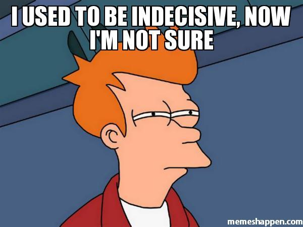 Раньше я был нерешителен, но теперь я не уверен.