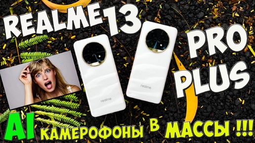 Realme 13 Pro и 13 Pro Plus - Первое знакомство с недорогими умными камерофонами из поднебесной 🔥😱