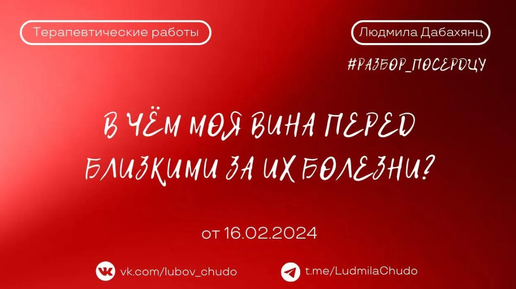 В чём моя ВИНА перед близкими за их болезни? | рубрика #разбор_поСердцу | от 16.02.2024