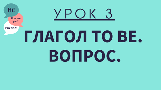 Урок 3. Глагол To Be. Вопросы. АНГЛИЙСКИЙ ДЛЯ НАЧИНАЮЩИХ