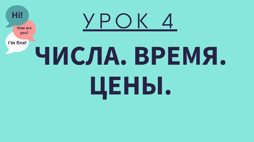 Урок 4. Числа. Время. Цены. АНГЛИЙСКИЙ ДЛЯ НАЧИНАЮЩИХ.