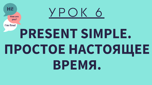 Урок 6. Present Simple. Простое настоящее время. АНГЛИЙСКИЙ ДЛЯ НАЧИНАЮЩИХ.