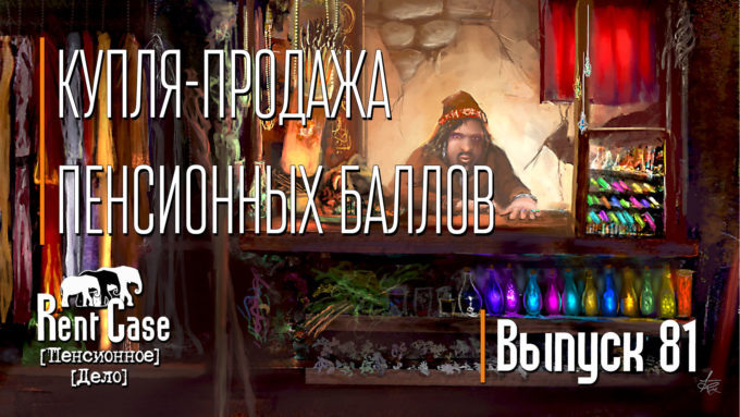 [Rent Case] [Пенсионное Дело] - «Купля-Продажа Пенсионных Баллов» (Выпуск #81) (от 16.01.2019)