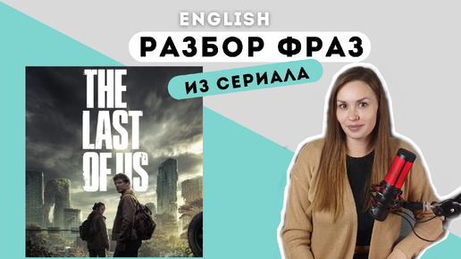 Английский по сериалам. Разбор фраз из сериала The last of us. 4th episode