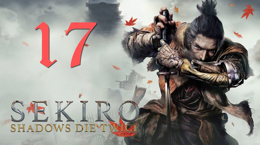 Sekiro: Shadows Die Twice[Тени Умирают Дважды]-прохождение на ПК#17: Клинок бессмертных!