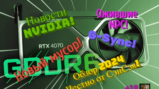 Новости NVIDIA! Ожившие NPC! G-Sync! RTX 4070 новый мусор! Обзор 2024 Честно от СэнСэя!