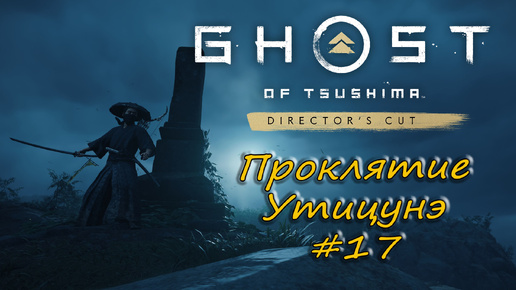 Ghost of Tsushima: Director's Cut - прохождение #17 - Проклятие Утицунэ.