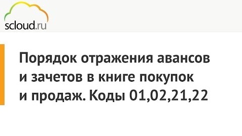 Порядок отражения авансов и зачетов в книге покупок и продаж. Коды 01,02,21,22