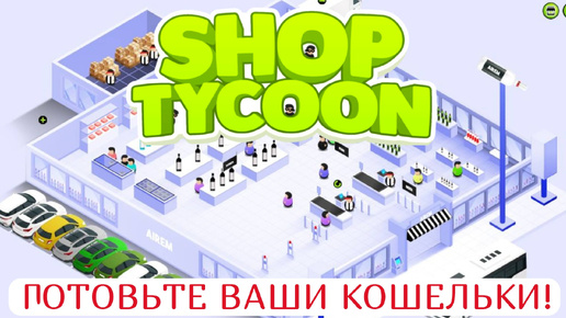 Прохождение Shop Tycoon: Prepare your Wallet (Симулятор магазина: Готовьте ваши кошельки