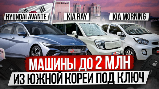 МАШИНЫ ДО 2 МИЛЛИОНОВ ИЗ ЮЖНОЙ КОРЕИ / KIA Morning, Kia Ray, Hyundai Avante