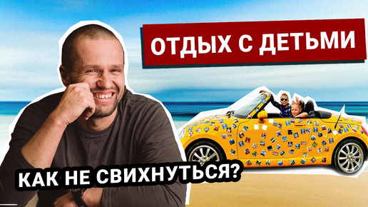 Отдых с Детьми. Как не свихнуться?