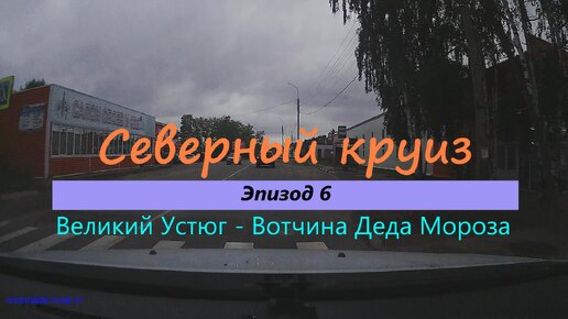 СЕВЕРНЫЙ КРУИЗ на авто из Казани. Эпизод 6. Великий Устюг - Вотчина Деда Мороза