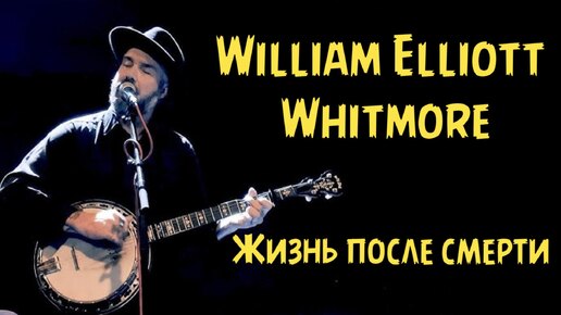 William Elliott Whitmore - Жизнь после смерти