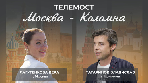 Телемост «Москва-Коломна»: Лагутенкова Вера и Татаринов Владислав