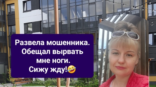 Развела мошенника. Обещал вырвать мне ноги. Сижу жду!