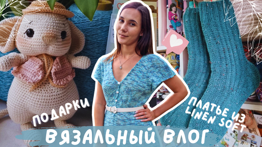 ВЯЗАЛЬНЫЙ ВЛОГ №112 | Платье из Linen Soft | Подарки | Готовые носочки