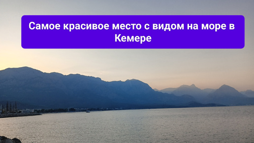 Закат солнца в Кемере. Самый красивый и умиротворяющий вид на горы и море