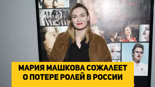 Мария Машкова сожалеет о потере ролей в России