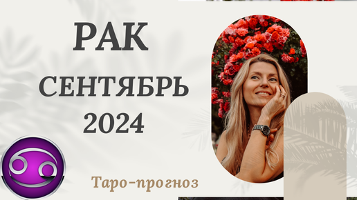 РАК ♋️ - СЕНТЯБРЬ 2024 ТАРО ПРОГНОЗ. СОБЫТИЯ. СОВЕТ.