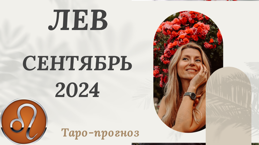 ЛЕВ ♌️ - СЕНТЯБРЬ 2024 ТАРО ПРОГНОЗ. СОБЫТИЯ. СОВЕТ.