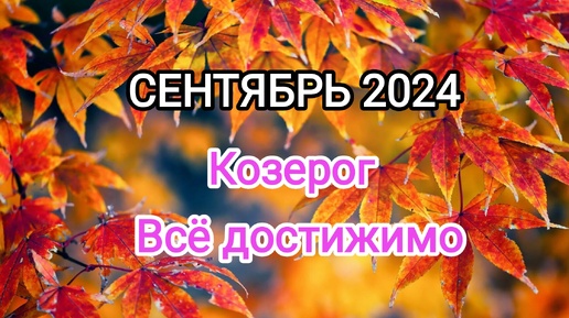 КОЗЕРОГ 🍁 СЕНТЯБРЬ 2024🍁 Тароскоп.