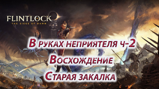 Flintlock The Siege of Dawn В руках неприятеля ч-2, Восхождение,Ста рая закалка.