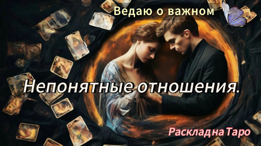 ✨️❤️‍🔥Общий расклад: Непонятные отношения.