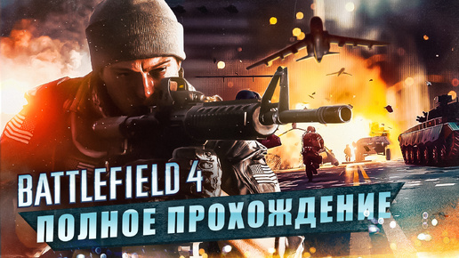 ПОЛНОЕ ПРОХОЖДЕНИЕ ИГРЫ ➤ BATTLEFIELD 4 (С КОММЕНТАРИЯМИ)