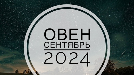 ОВЕН. ТАРО-ПРОГНОЗ НА СЕНТЯБРЬ 2024