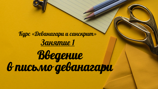 Деванагари и санскрит. Занятие 1. Введение в письмо деванагари.