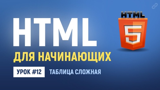 12. Верстка сложных таблиц в HTML c объединенными ячейками. Основы HTML верстки.