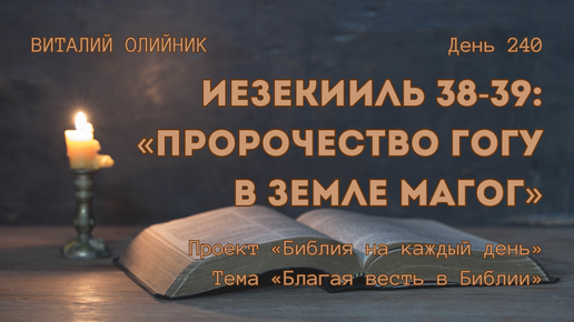 День 240. Иезекииль 38-39: Пророчество Гогу в земле Магог | Библия на каждый день | Благая весть в Библии | Виталий Олийник